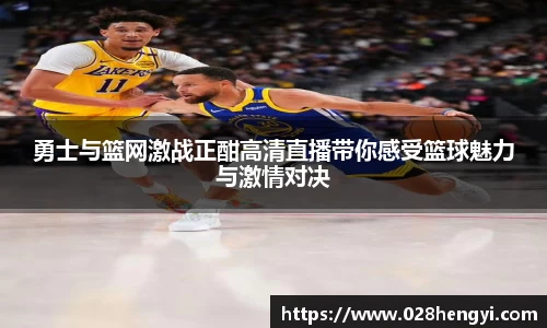 勇士与篮网激战正酣高清直播带你感受篮球魅力与激情对决